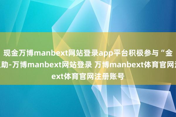 现金万博manbext网站登录app平台积极参与“金砖＋”互助-万博manbext网站登录 万博manbext体育官网注册账号