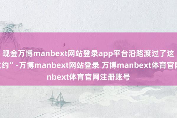 现金万博manbext网站登录app平台沿路渡过了这个“腊八之约”-万博manbext网站登录 万博manbext体育官网注册账号