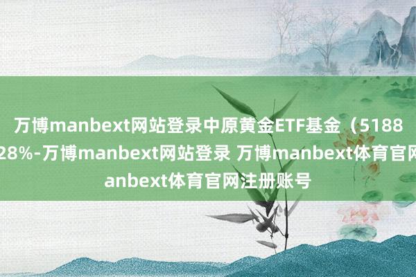 万博manbext网站登录中原黄金ETF基金（518850）涨0.28%-万博manbext网站登录 万博manbext体育官网注册账号