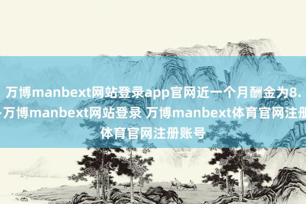 万博manbext网站登录app官网近一个月酬金为8.11%-万博manbext网站登录 万博manbext体育官网注册账号