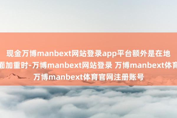 现金万博manbext网站登录app平台额外是在地缘政事垂危局面加重时-万博manbext网站登录 万博manbext体育官网注册账号