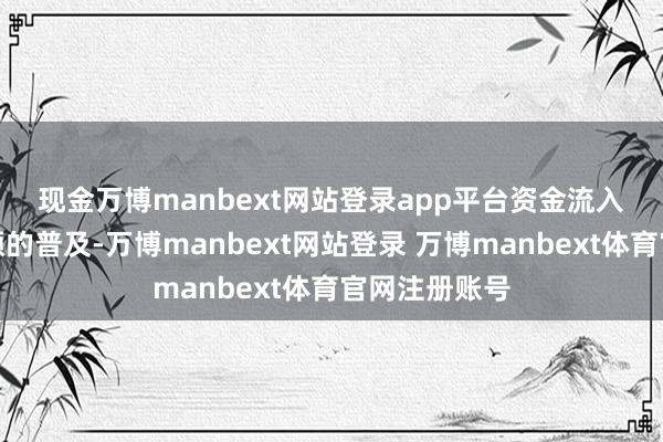 现金万博manbext网站登录app平台　　资金流入也助力了份额的普及-万博manbext网站登录 万博manbext体育官网注册账号