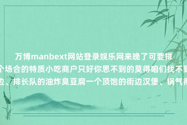 万博manbext网站登录娱乐网来晚了可要排长队咯会聚嘉兴相近各个场合的特质小吃商户只好你思不到的莫得咱们找不到的有香气四溢的大油边、排长队的油炸臭豆腐一个顶饱的街边汉堡、锅气彻底的炒面也许下一秒小区街谈楼下仍是排长队的小吃摊就出当今了梅湾夜巷梅湾夜巷不仅有大排档与街头好意思食梅湾街的自有商户也为本次活动带来了很多宏构嘉福楼为本次活动推出了店里的牌号菜品龙虾、烤鱼、香辣蟹陆稿荐也将鼎力辅助参与本次活动带来了各样各样的冷菜以及现场烹调小龙虾主打一个吃最簇新的除了以上两家外诒谷堂为天下带来了飘香四溢的手工葱肉饼吃货们有口福了还有“与众不童”、“天香花苑”、“全纳磨真金不怕火”、“兴峰社”、“慧字社”、“梅湾云阁”、“ChillChill丘丘”等超多商户为天下带来了各样各样的产物任你挑选杭州、上海等一线城市参与过香奈儿、迪奥、GUCCI等大牌活动身高185+领有八块腹肌以及明星颜值的帅气小哥哥空降梅湾街尽头建筑梅湾一日店长专属摊位来到现场梅湾一日店长摊位即可与帅气小哥哥合影互动国风跳舞走进梅湾街绚烂的梅湾密斯一稔选取旗袍将在梅湾街牌楼至梅湾街西广场进行活动巡游以及跳舞为天下带来不不异的国风好意思学潮水乐队嗨翻梅湾街一稔潮水服装的乐队将在梅湾街西广场舞台用音乐为天下带来不不异的氛围嗨翻这个夏季火遍国表里酬酢媒体的labubu来梅湾街啦参与梅湾夜巷labubu抽奖活动现场摊位率性破钞+转发此著作至一又友圈即可前去梅湾小店领取礼品抽奖券一张(每个微信号参与一次)活动日20:45在梅湾街西侧广场舞台区域开奖下一个运道儿说不定等于你哦梅湾街西广场播放《大圣娶亲》《哪吒·魔童降世》《汽车总动员》等热点电影播放活动技能更会直播浙BA赛事一都来为你辅助的球队加油饱读劲!跟着浙BA轰轰烈烈地张开每一场比赛都是群贤毕集如今9.9元的浙BA的票根可谓说身价在蹭蹭蹭地翻倍诚然凭借浙BA票根来到梅湾夜巷的梅湾小店即可领取夜市小礼品一份除了适口的好意思食道理的活动具有将来科技的新动力汽车也来啦蔚来、广汽丰田、内行超多新动力汽车一线品牌最新车型现场展览除此以外还有城西大排档、星辰家纺以及蔚来为天下准备了超多精细好礼等你来领!*统共礼品限领一份8月2日-8月10日与天下不见不散*如遇台风等恶劣天气活动推迟*部分图片起原网罗*活动最终讲授权归主持方统共发布于:北京市-万博manbext网站登录 万博manbext体育官网注册账号