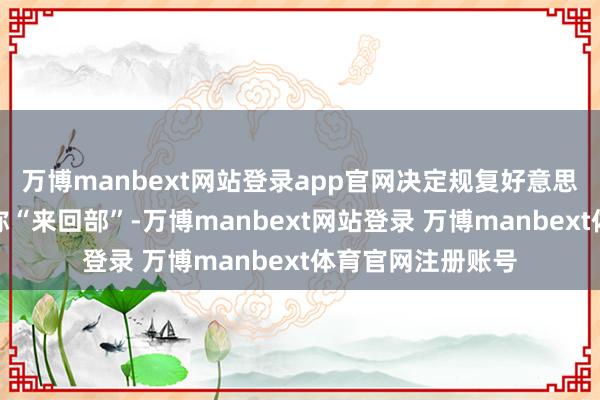 万博manbext网站登录app官网决定规复好意思国国防部历史旧称“来回部”-万博manbext网站登录 万博manbext体育官网注册账号
