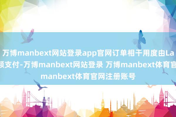 万博manbext网站登录app官网订单相干用度由Lalamove全额支付-万博manbext网站登录 万博manbext体育官网注册账号