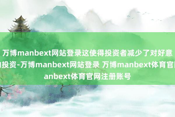 万博manbext网站登录这使得投资者减少了对好意思国钞票的投资-万博manbext网站登录 万博manbext体育官网注册账号